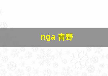 nga 青野